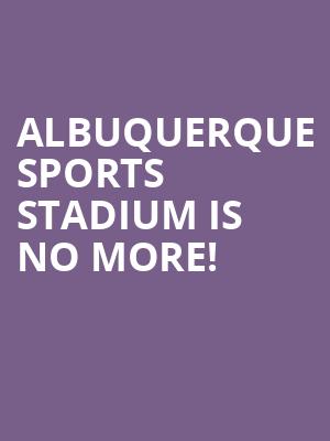 Albuquerque Sports Stadium is no more